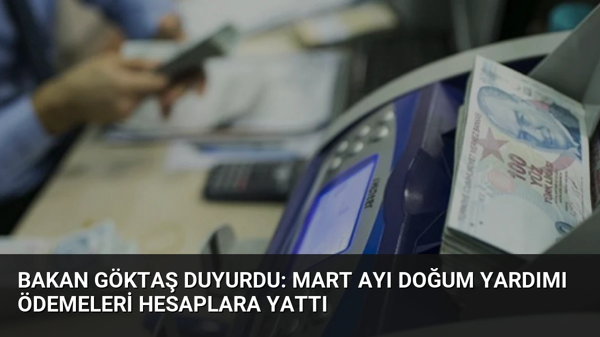 Bakan Göktaş Duyurdu: Mart Ayı Doğum Yardımı Ödemeleri Hesaplara Yattı
