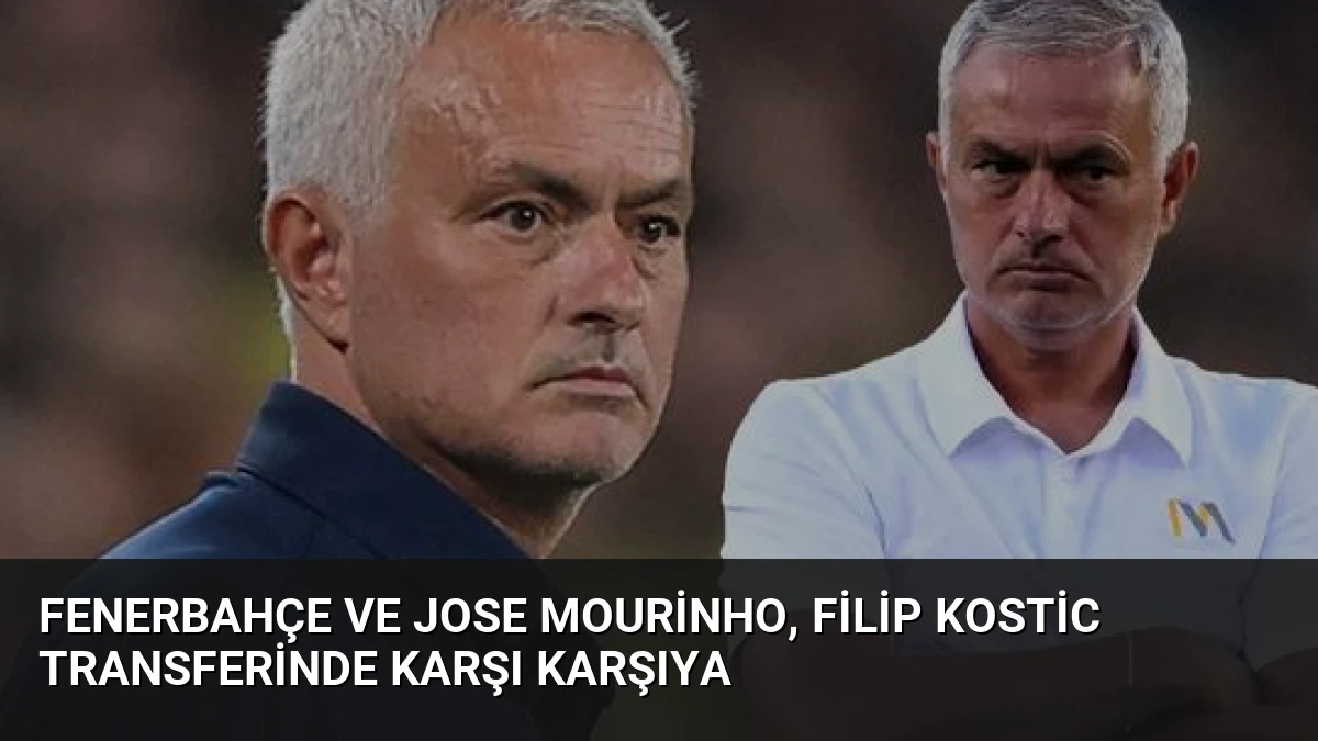 Fenerbahçe ve Jose Mourinho, Filip Kostic Transferinde Karşı Karşıya