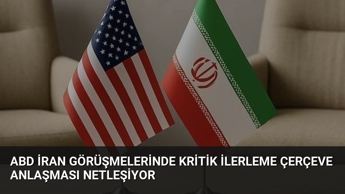ABD İran Görüşmelerinde Kritik İlerleme Çerçeve Anlaşması Netleşiyor