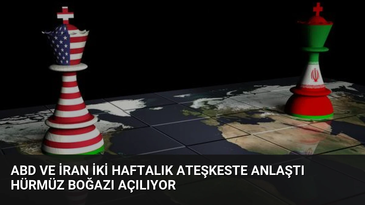 ABD ve İran İki Haftalık Ateşkeste Anlaştı Hürmüz Boğazı Açılıyor