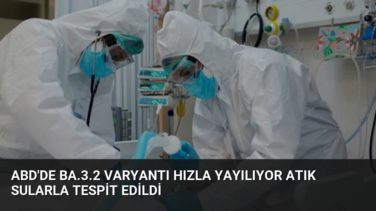 ABD’de BA.3.2 Varyantı Hızla Yayılıyor Atık Sularla Tespit Edildi
