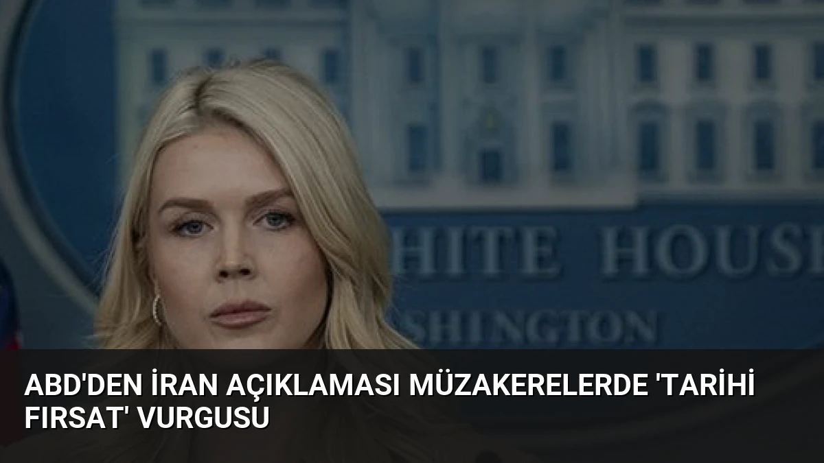 ABD’den İran Açıklaması Müzakerelerde ‘Tarihi Fırsat’ Vurgusu