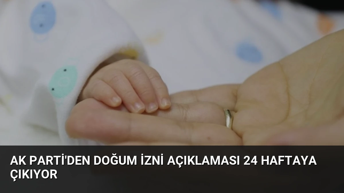 AK Parti’den Doğum İzni Açıklaması 24 Haftaya Çıkıyor