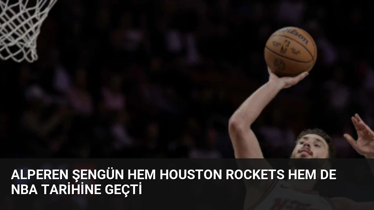 Alperen Şengün Hem Houston Rockets Hem de NBA Tarihine Geçti