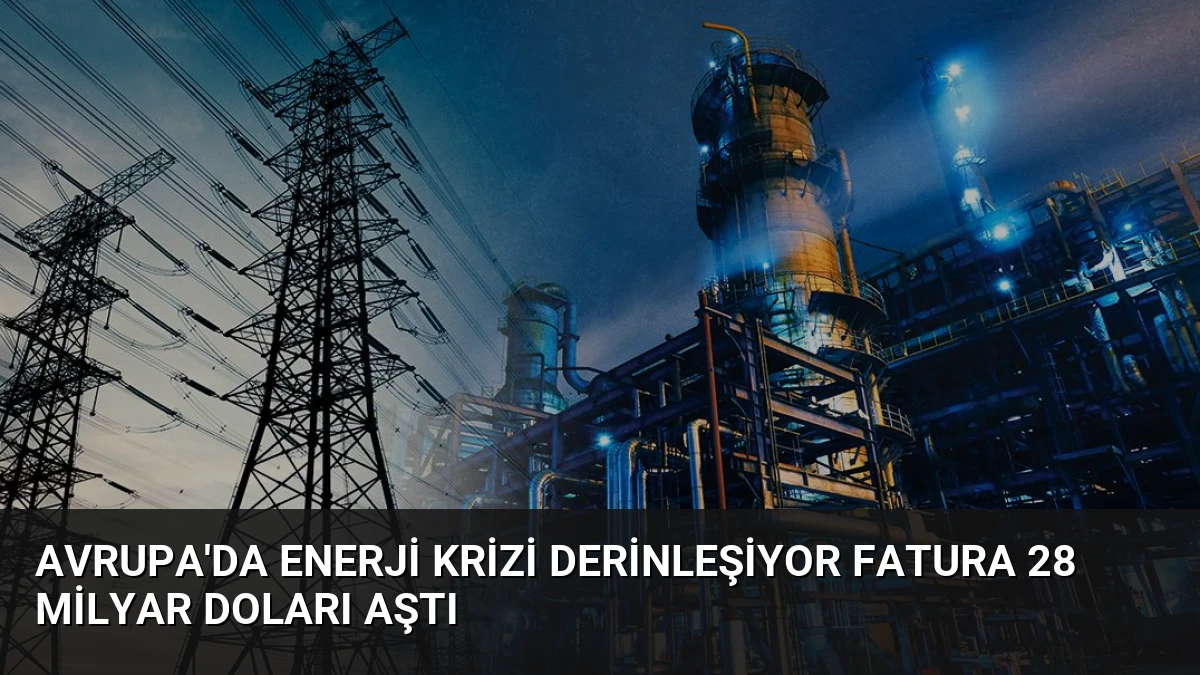 Avrupa’da Enerji Krizi Derinleşiyor Fatura 28 Milyar Doları Aştı