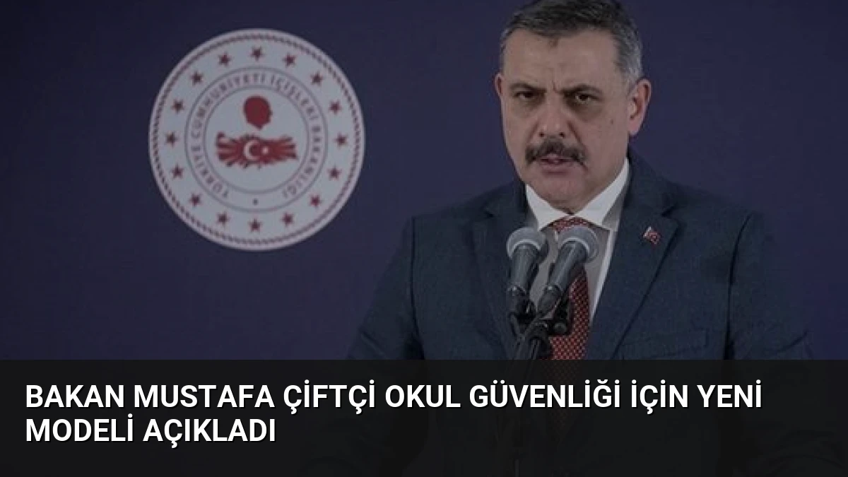Bakan Mustafa Çiftçi Okul Güvenliği İçin Yeni Modeli Açıkladı