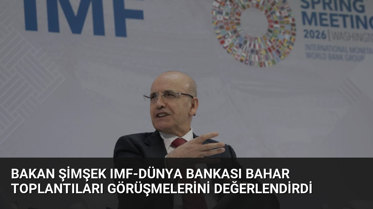 Bakan Şimşek IMF-Dünya Bankası Bahar Toplantıları Görüşmelerini Değerlendirdi