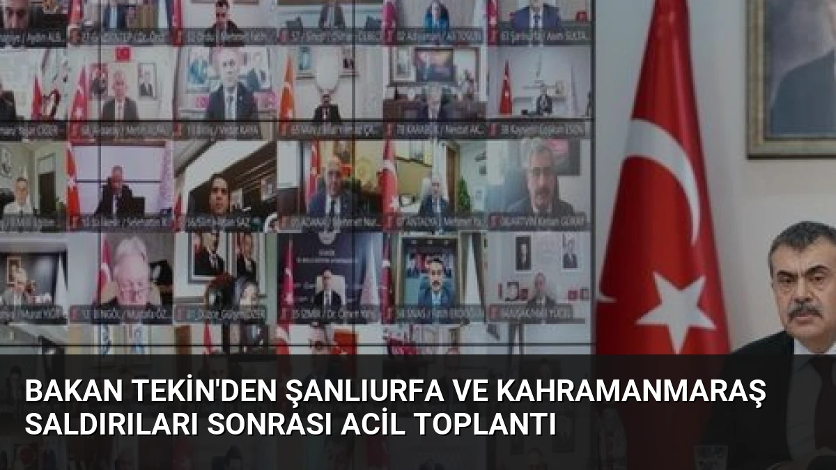 Bakan Tekin’den Şanlıurfa ve Kahramanmaraş Saldırıları Sonrası Acil Toplantı