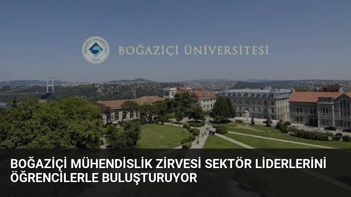 Boğaziçi Mühendislik Zirvesi Sektör Liderlerini Öğrencilerle Buluşturuyor