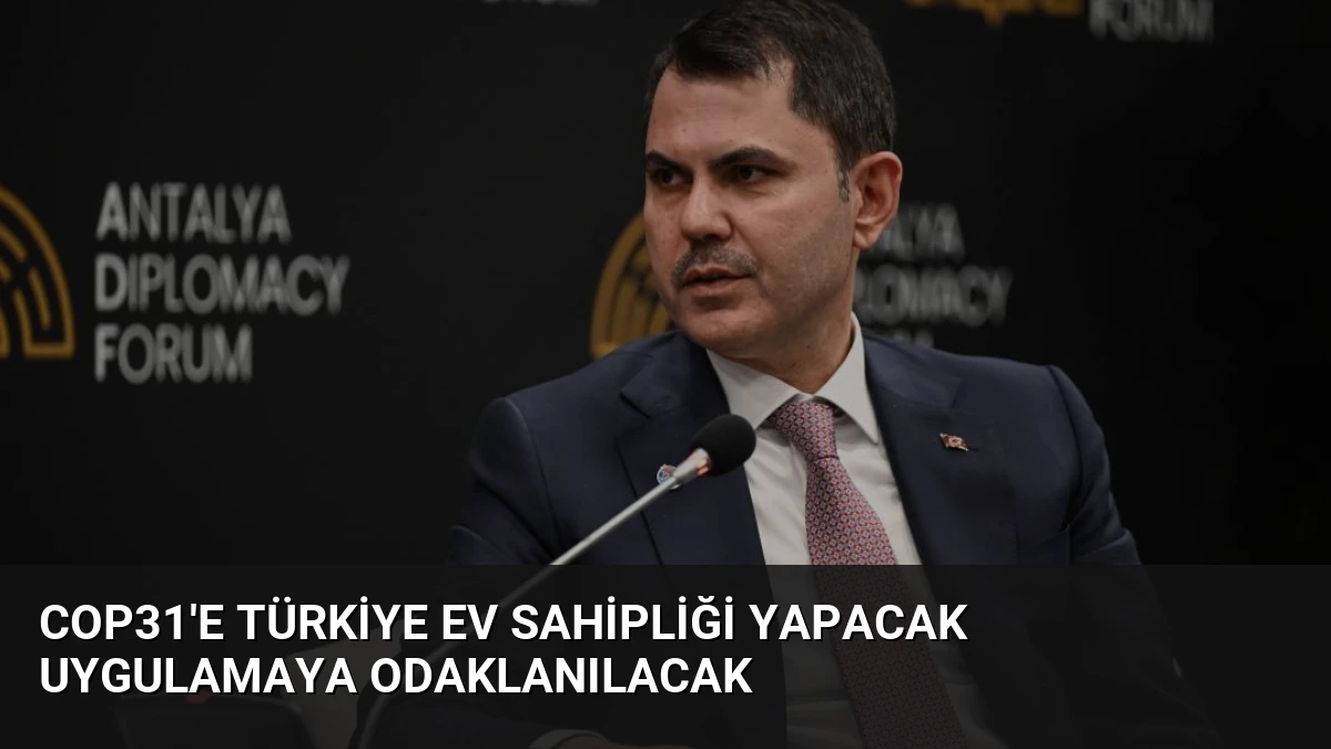 COP31’e Türkiye Ev Sahipliği Yapacak Uygulamaya Odaklanılacak
