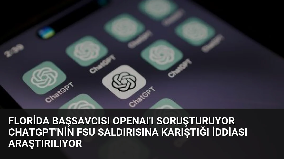 Florida Başsavcısı OpenAI’ı Soruşturuyor ChatGPT’nin FSU Saldırısına Karıştığı İddiası Araştırılıyor