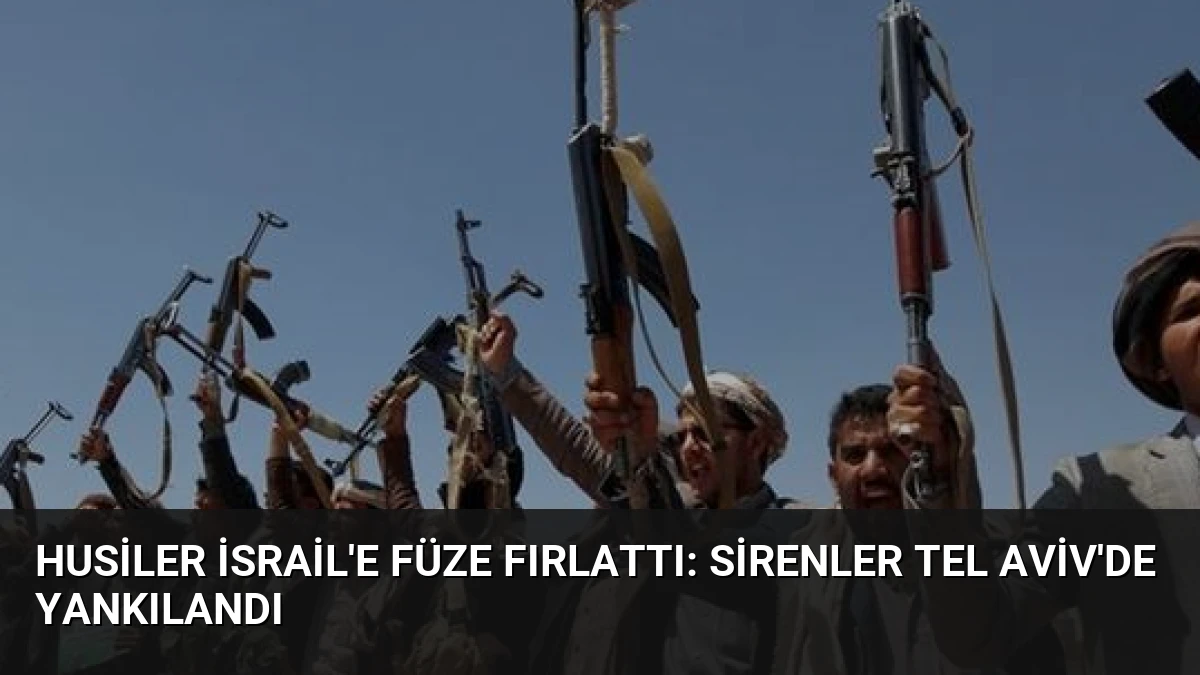 Husiler İsrail’e füze fırlattı: Sirenler Tel Aviv’de yankılandı