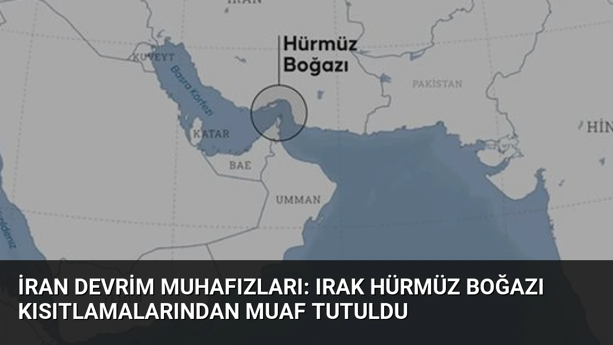 İran Devrim Muhafızları: Irak Hürmüz Boğazı Kısıtlamalarından Muaf Tutuldu