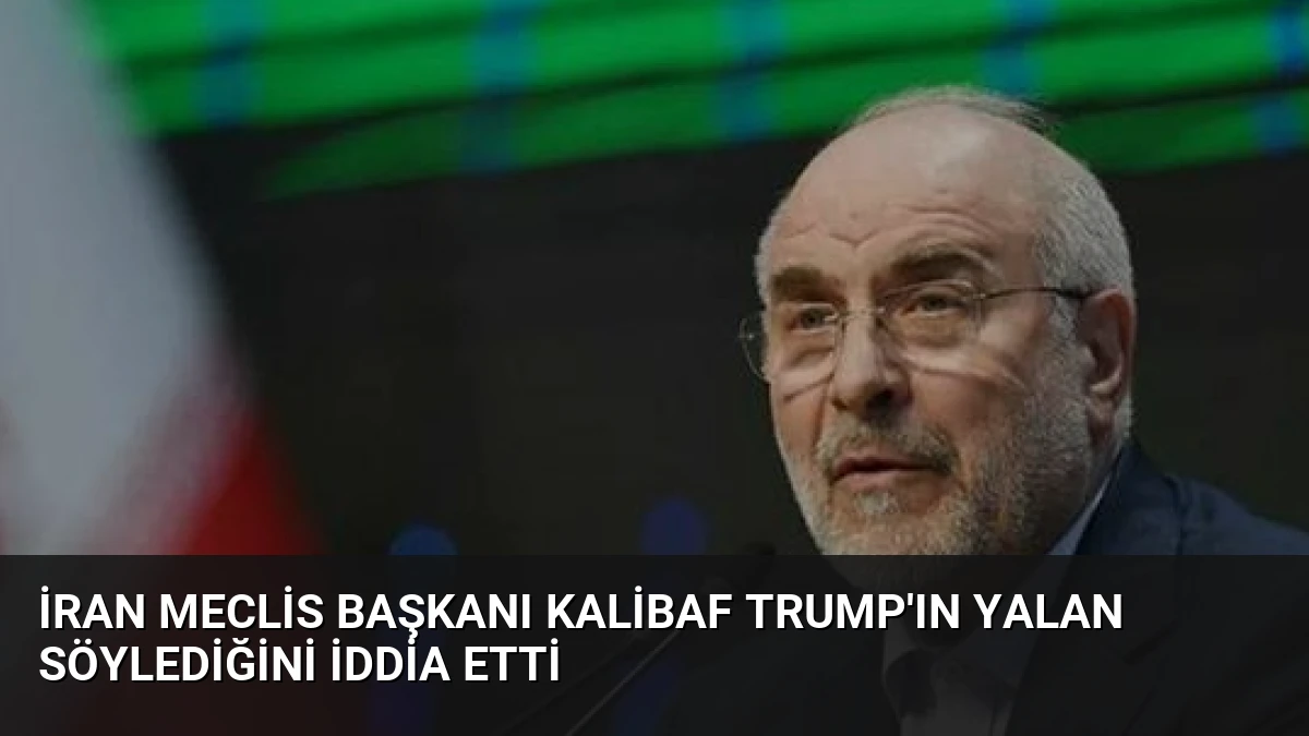 İran Meclis Başkanı Kalibaf Trump’ın Yalan Söylediğini İddia Etti