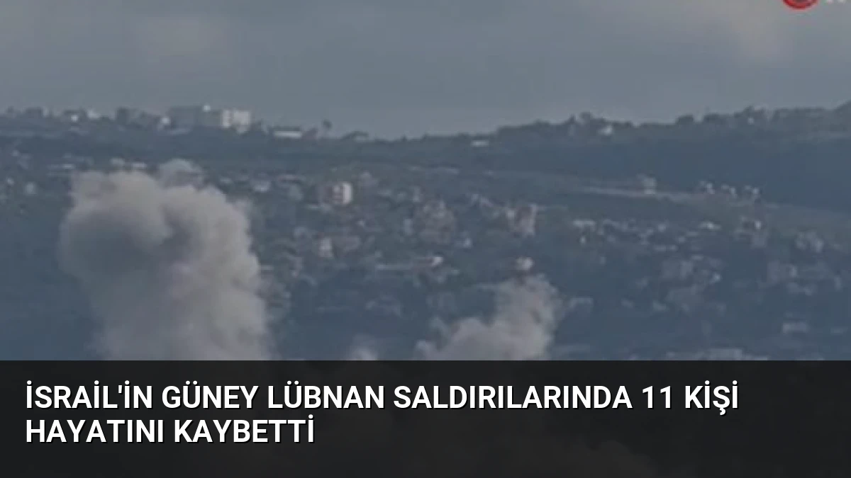 İsrail’in Güney Lübnan Saldırılarında 11 Kişi Hayatını Kaybetti