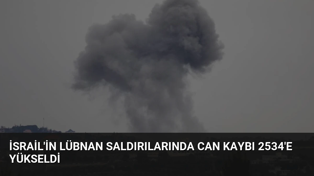 İsrail’in Lübnan Saldırılarında Can Kaybı 2534’e Yükseldi