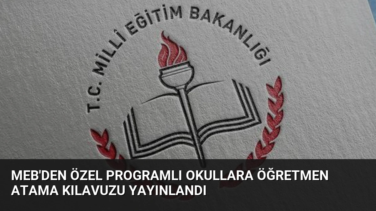 MEB’den Özel Programlı Okullara Öğretmen Atama Kılavuzu Yayınlandı