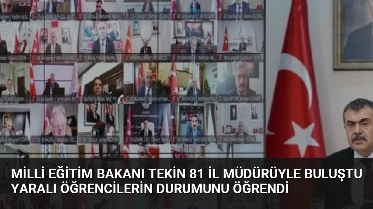 Milli Eğitim Bakanı Tekin 81 İl Müdürüyle Buluştu Yaralı Öğrencilerin Durumunu Öğrendi