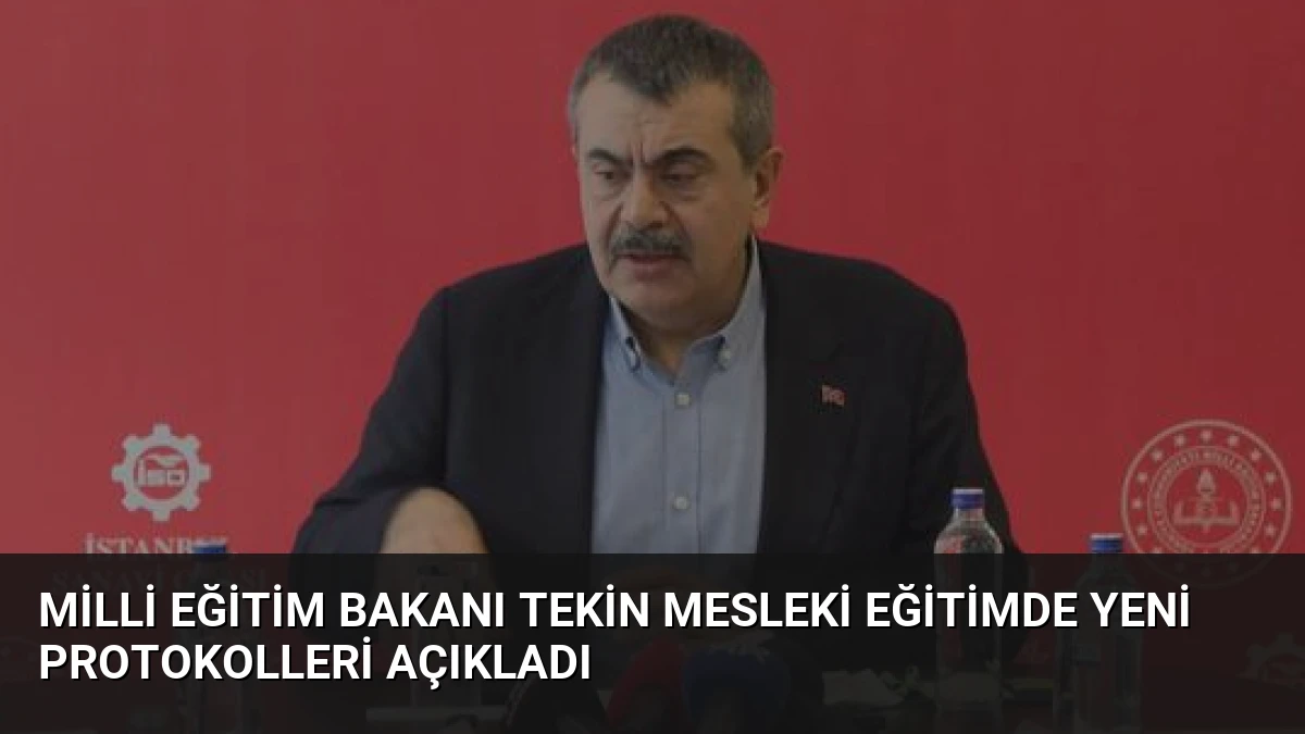 Milli Eğitim Bakanı Tekin Mesleki Eğitimde Yeni Protokolleri Açıkladı