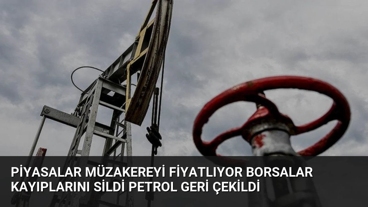 Piyasalar Müzakereyi Fiyatlıyor Borsalar Kayıplarını Sildi Petrol Geri Çekildi