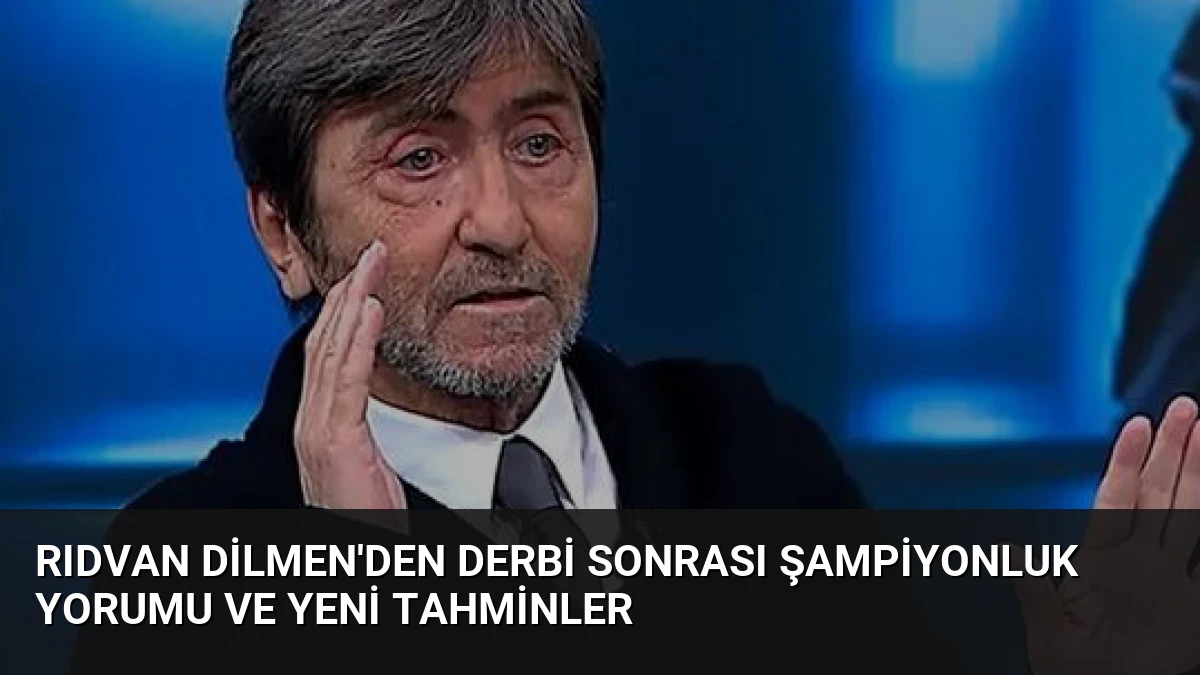 Rıdvan Dilmen’den Derbi Sonrası Şampiyonluk Yorumu ve Yeni Tahminler