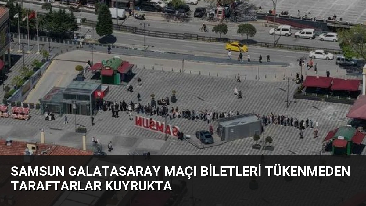 Samsun Galatasaray Maçı Biletleri Tükenmeden Taraftarlar Kuyrukta