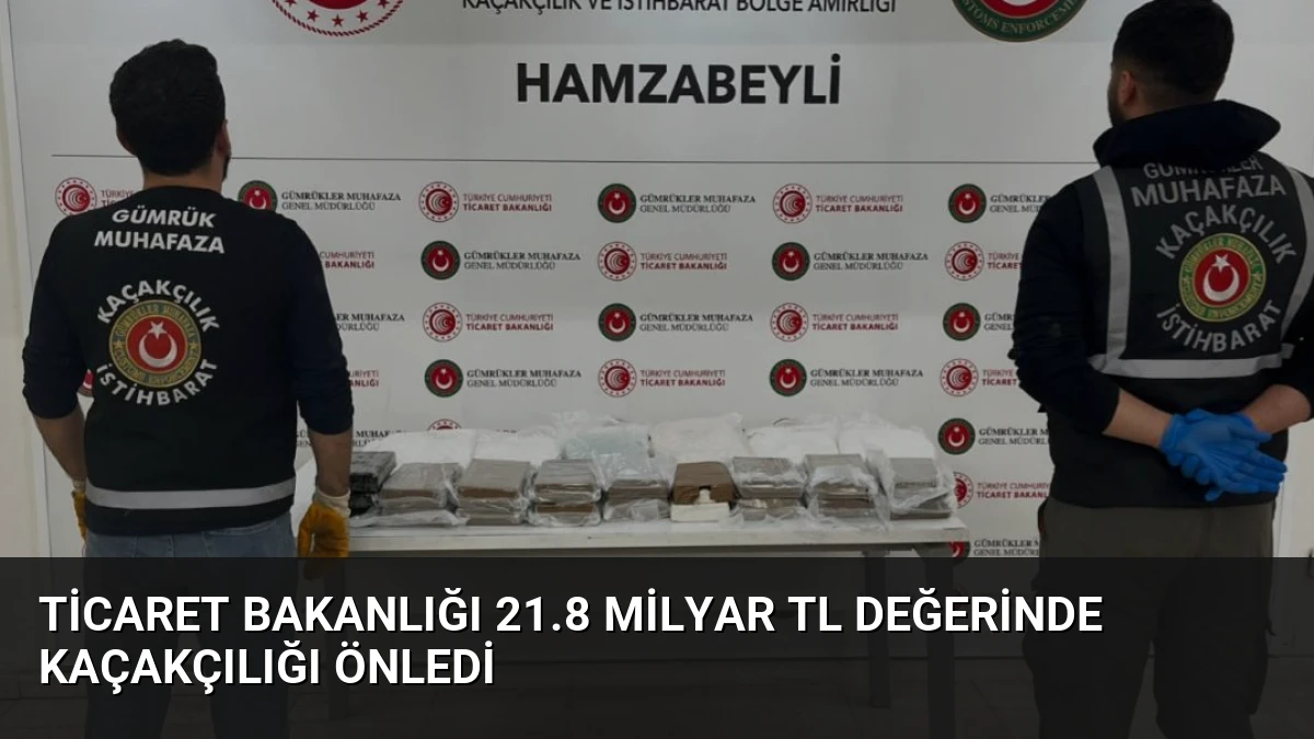 Ticaret Bakanlığı 21.8 Milyar TL Değerinde Kaçakçılığı Önledi