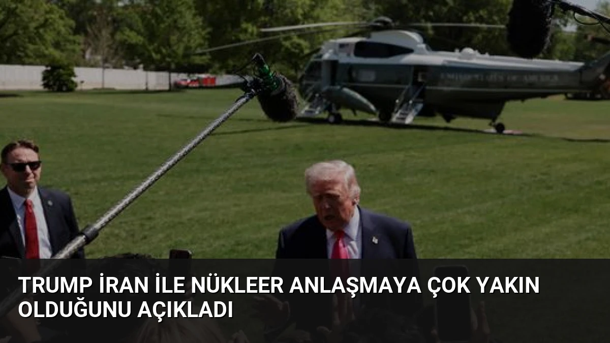 Trump İran ile Nükleer Anlaşmaya Çok Yakın Olduğunu Açıkladı