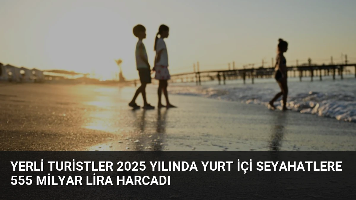 Yerli Turistler 2025 Yılında Yurt İçi Seyahatlere 555 Milyar Lira Harcadı
