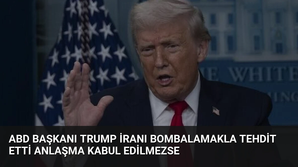 ABD Başkanı Trump İranı Bombalamakla Tehdit Etti Anlaşma Kabul Edilmezse