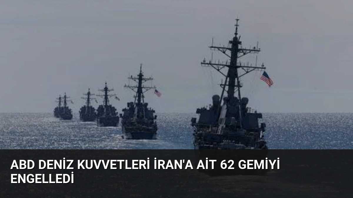 ABD Deniz Kuvvetleri İran’a Ait 62 Gemiyi Engelledi