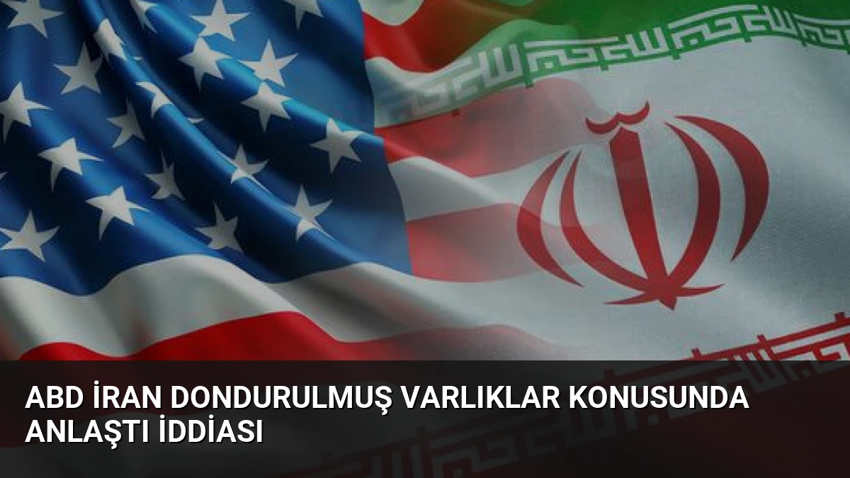 ABD İran Dondurulmuş Varlıklar Konusunda Anlaştı İddiası