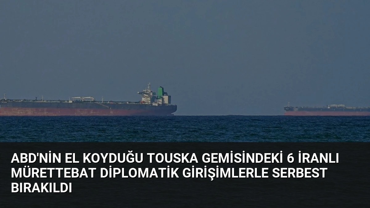 ABD’nin El Koyduğu Touska Gemisindeki 6 İranlı Mürettebat Diplomatik Girişimlerle Serbest Bırakıldı