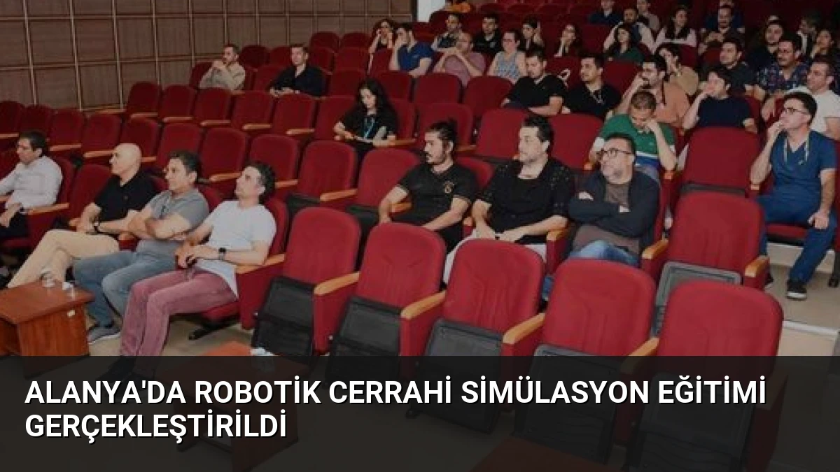 Alanya’da Robotik Cerrahi Simülasyon Eğitimi Gerçekleştirildi