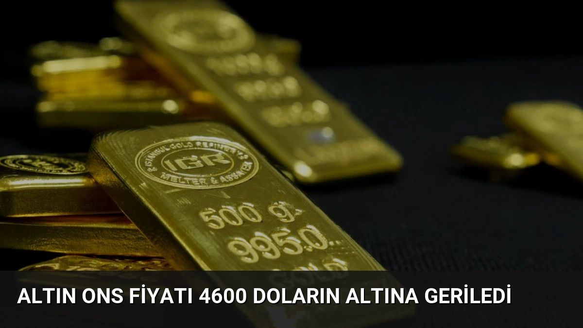 Altın Ons Fiyatı 4600 Doların Altına Geriledi