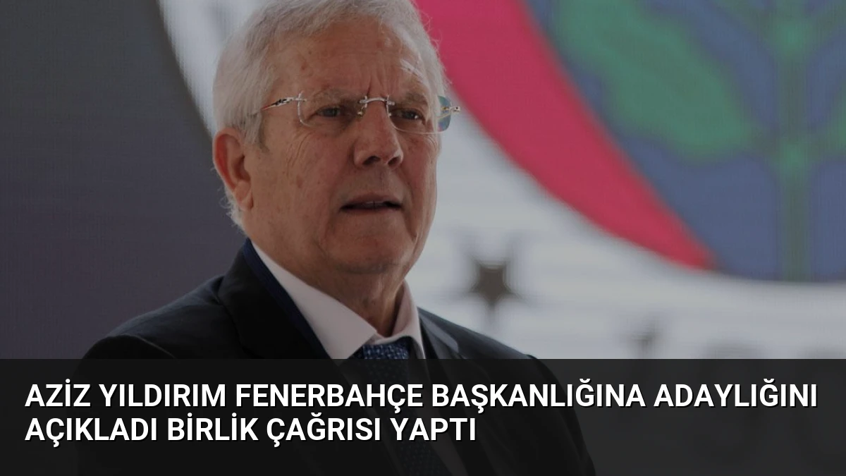 Aziz Yıldırım Fenerbahçe Başkanlığına Adaylığını Açıkladı Birlik Çağrısı Yaptı