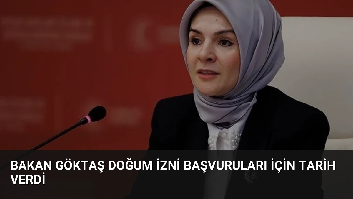 Bakan Göktaş Doğum İzni Başvuruları İçin Tarih Verdi