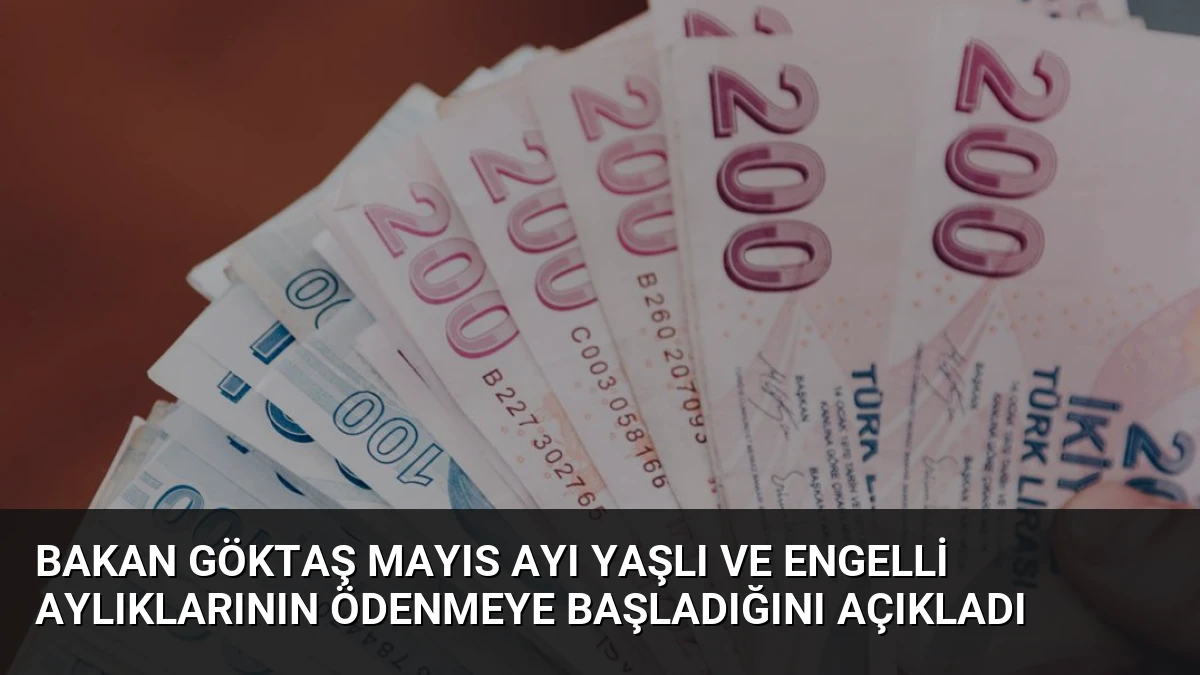 Bakan Göktaş Mayıs Ayı Yaşlı ve Engelli Aylıklarının Ödenmeye Başladığını Açıkladı