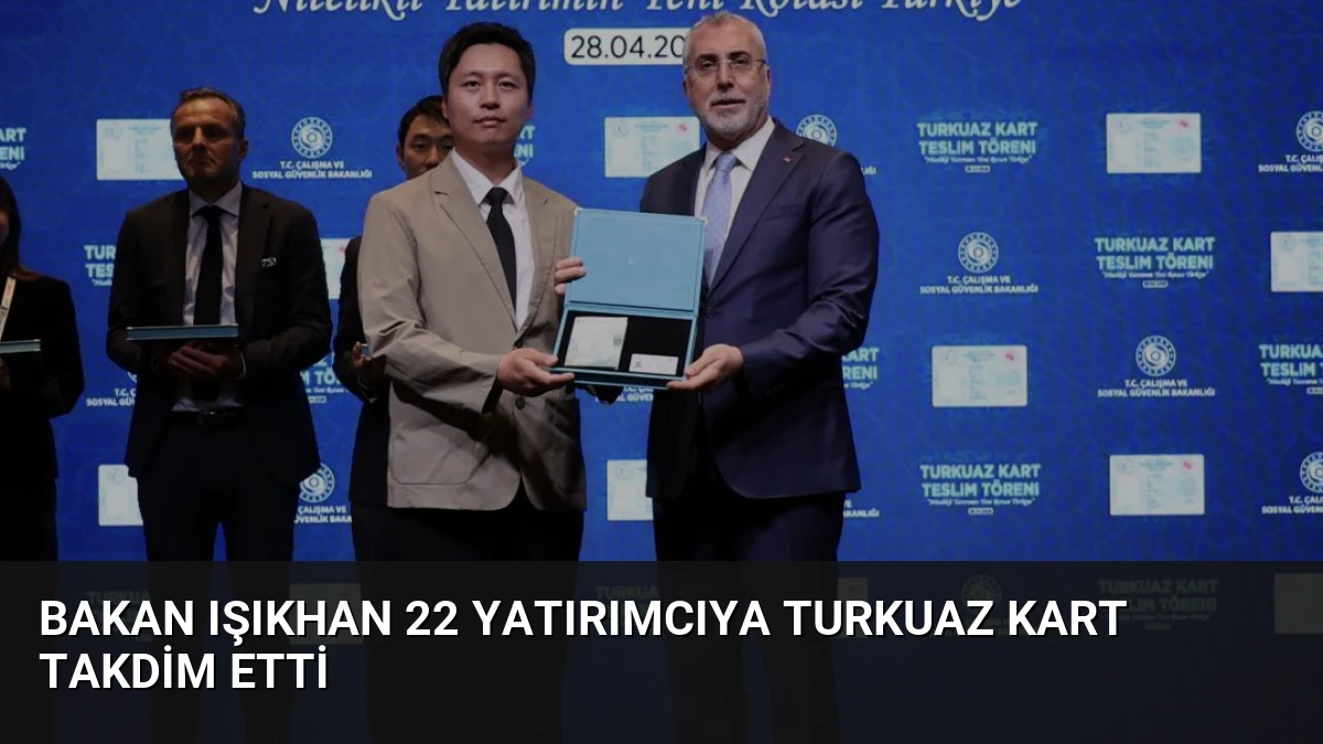 Bakan Işıkhan 22 Yatırımcıya Turkuaz Kart Takdim Etti