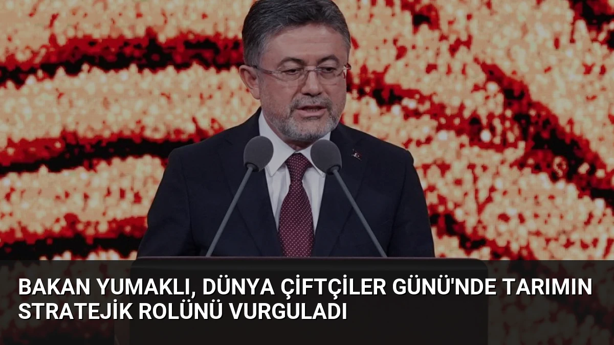 Bakan Yumaklı, Dünya Çiftçiler Günü’nde Tarımın Stratejik Rolünü Vurguladı
