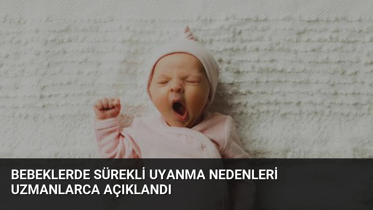 Bebeklerde Sürekli Uyanma Nedenleri Uzmanlarca Açıklandı
