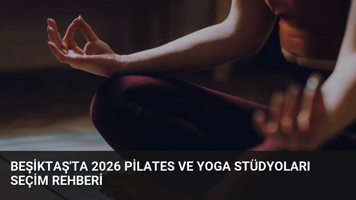 Beşiktaş’ta 2026 Pilates ve Yoga Stüdyoları Seçim Rehberi