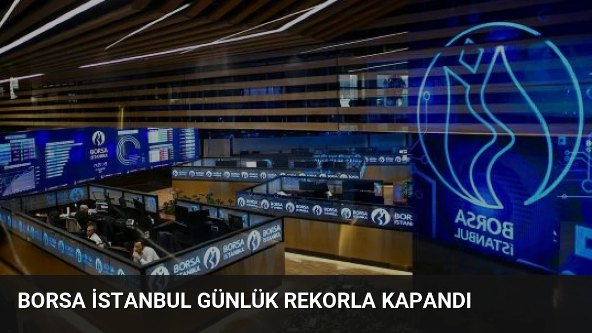 Borsa İstanbul Günlük Rekorla Kapandı
