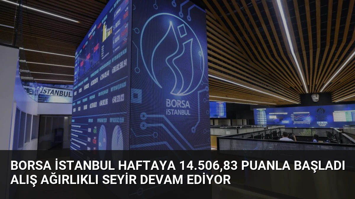 Borsa İstanbul Haftaya 14.506,83 Puanla Başladı Alış Ağırlıklı Seyir Devam Ediyor