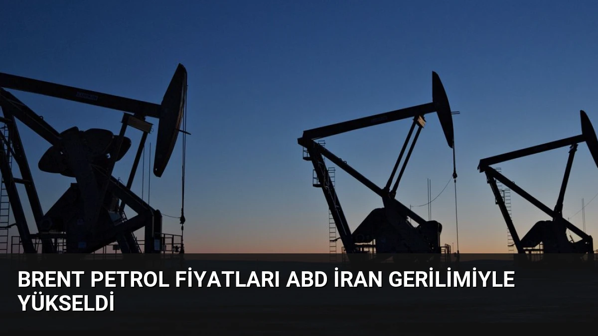 Brent Petrol Fiyatları ABD İran Gerilimiyle Yükseldi