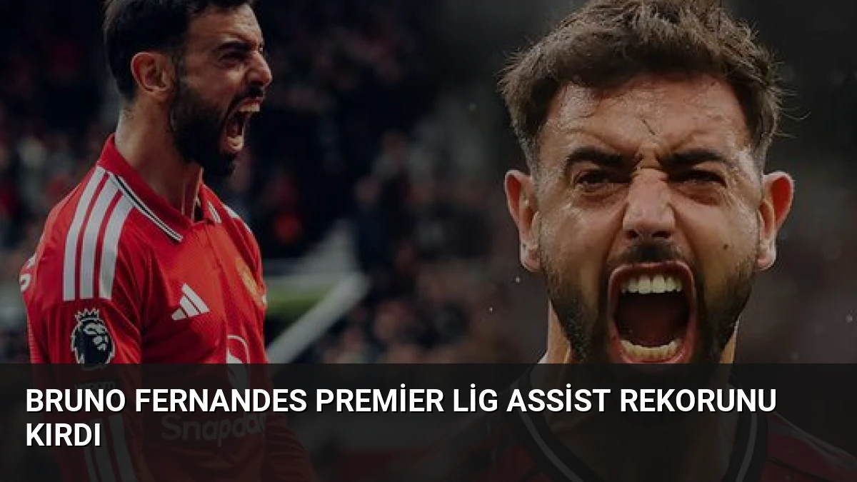 Bruno Fernandes Premier Lig Assist Rekorunu Kırdı
