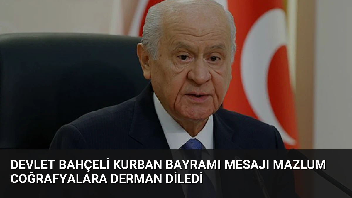 Devlet Bahçeli Kurban Bayramı Mesajı Mazlum Coğrafyalara Derman Diledi