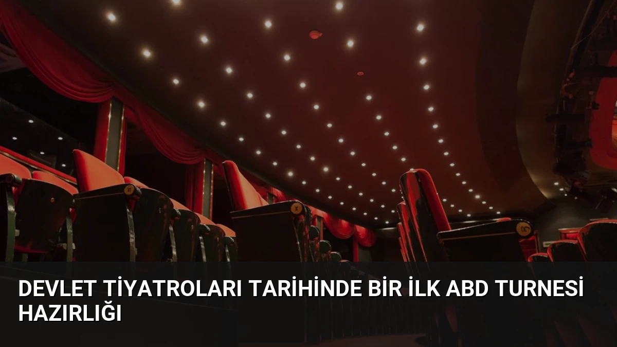 Devlet Tiyatroları Tarihinde Bir İlk ABD Turnesi Hazırlığı