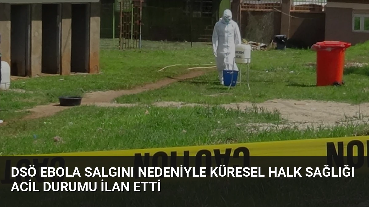 DSÖ Ebola Salgını Nedeniyle Küresel Halk Sağlığı Acil Durumu İlan Etti