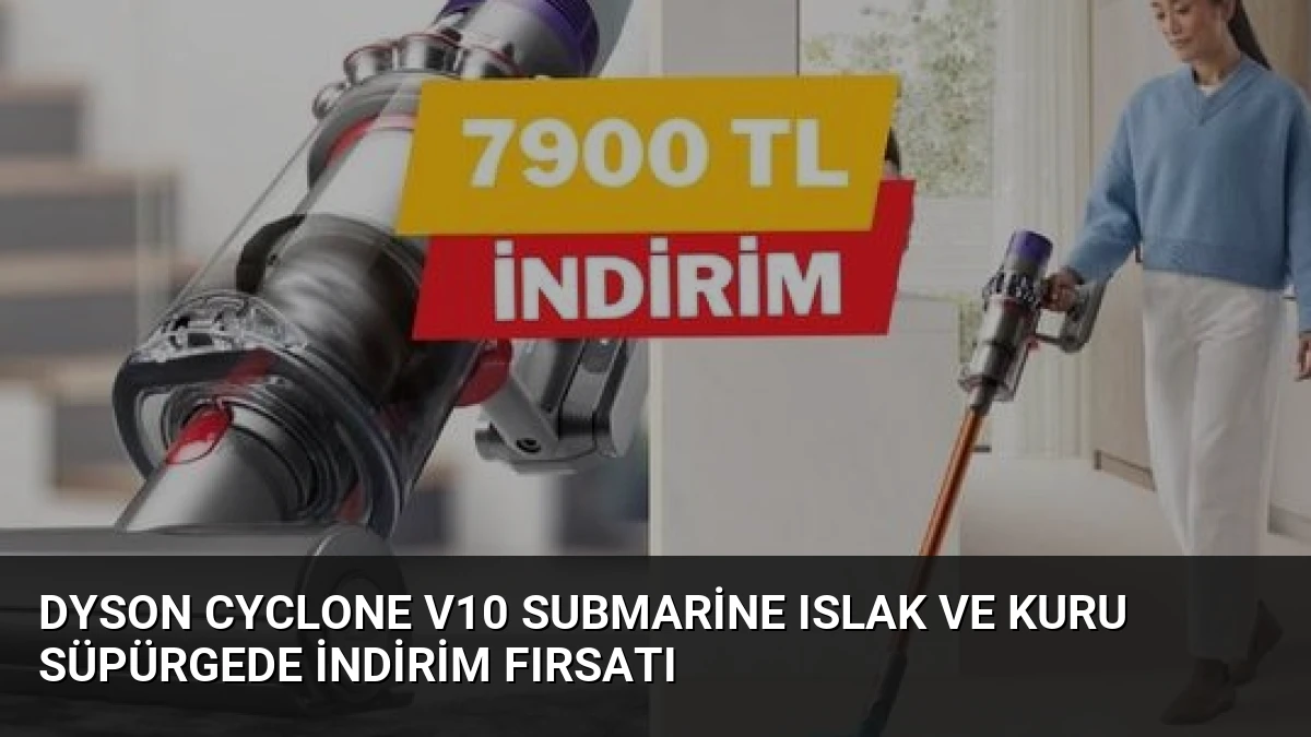 Dyson Cyclone V10 Submarine Islak ve Kuru Süpürgede İndirim Fırsatı